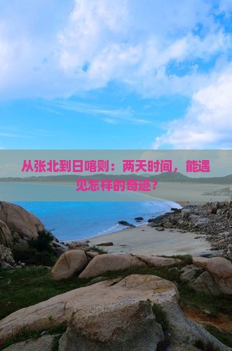从张北到日喀则:两天时间,能遇见怎样的奇迹? 从张北到日喀则:两天时间,能遇见怎样的奇迹?