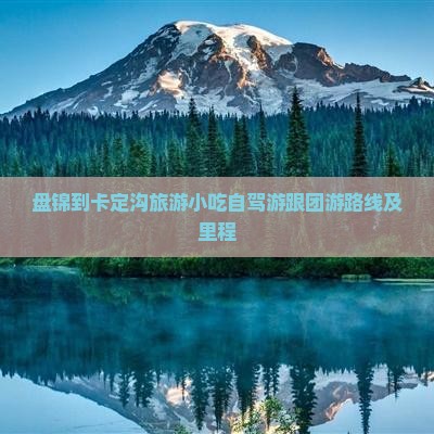 盘锦到卡定沟旅游小吃自驾游跟团游路线及里程