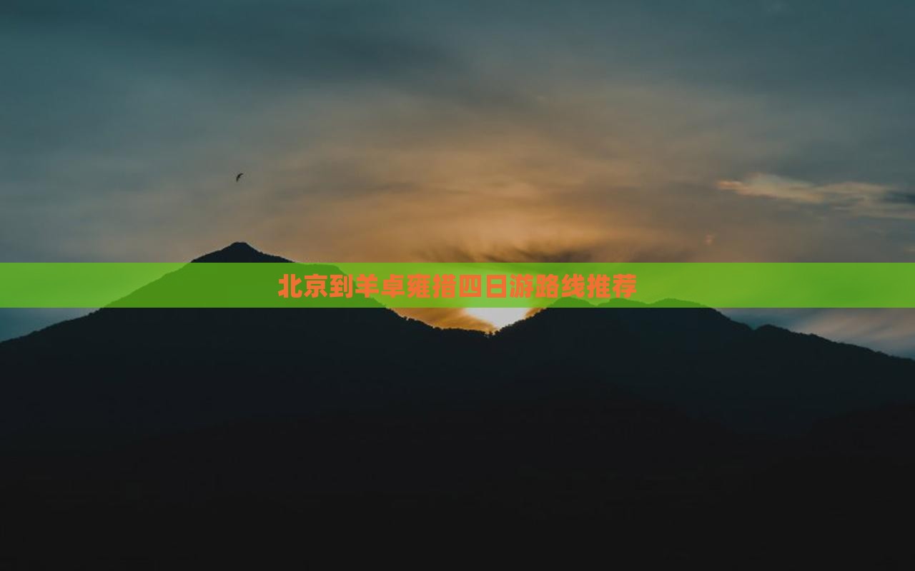 北京到羊卓雍措四日游路线推荐