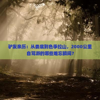 驴友亲历：从娄底到色季拉山，2000公里自驾游的哪些难忘瞬间？