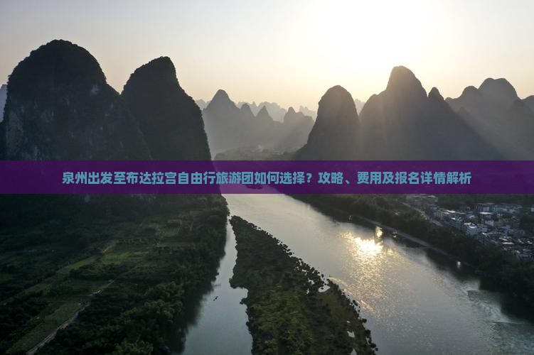 泉州出发至布达拉宫自由行旅游团如何选择？攻略、费用及报名详情解析