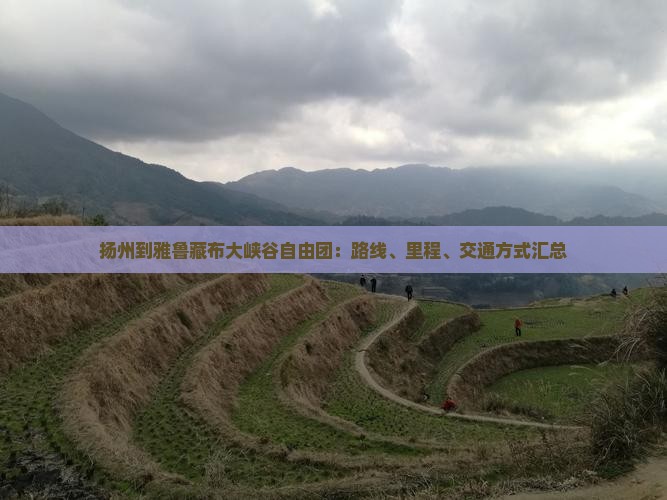 扬州到雅鲁藏布大峡谷自由团：路线、里程、交通方式汇总