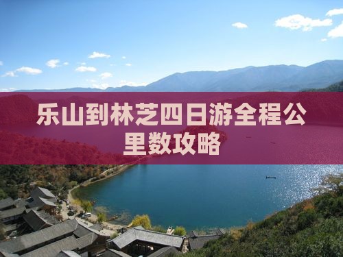 乐山到林芝四日游全程公里数攻略
