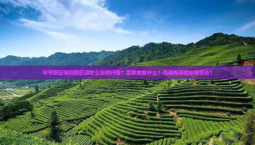 毕节到日喀则四日游怎么安排行程？需要准备什么？沿途有哪些必看景点？
