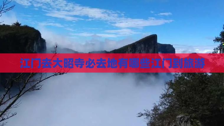 江门去大昭寺必去地有哪些江门到旅游