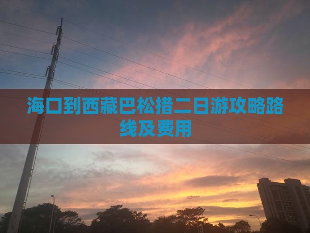 海口到西藏巴松措二日游