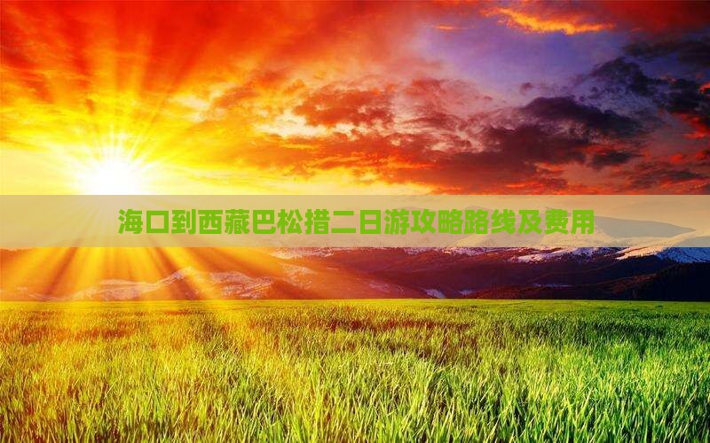 海口到西藏巴松措二日游