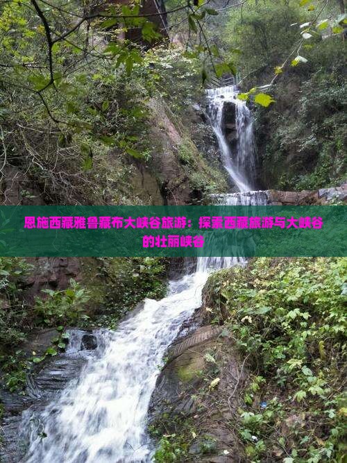 恩施去西藏雅鲁藏布大峡谷旅游