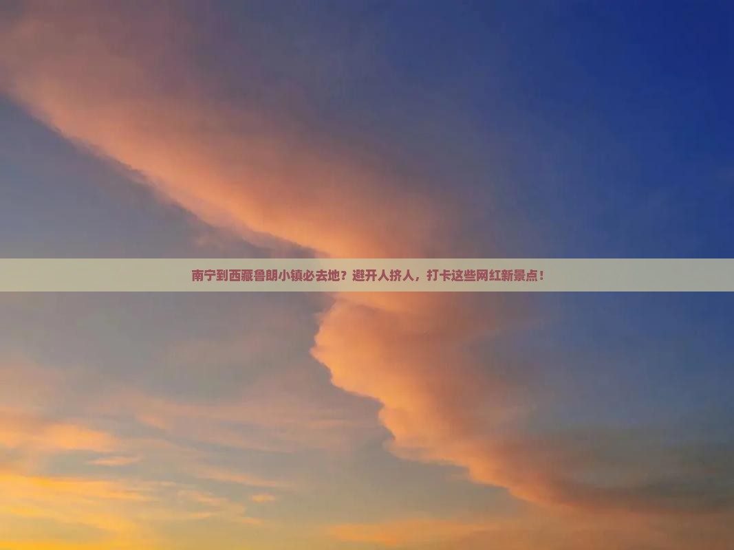 南宁到西藏鲁朗小镇必去地