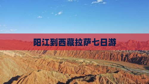阳江到西藏拉萨七日游
