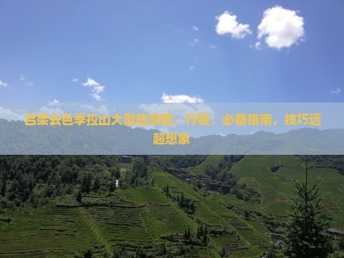 吕梁去西藏色季拉山大型旅游团