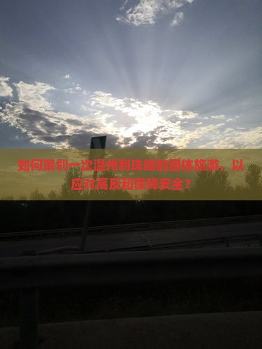 如何策划一次温州到珠峰的团体旅游，以应对高反和保障安全？