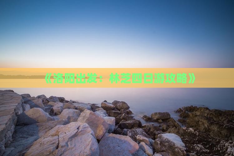 《洛阳出发:林芝四日游攻略》 《洛阳出发:林芝四日游攻略》