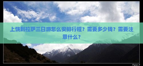 上饶到拉萨三日游怎么安排行程？需要多少钱？需要注意什么？