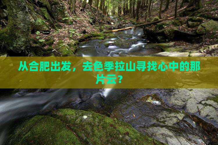 从合肥出发，去色季拉山寻找心中的那片云？