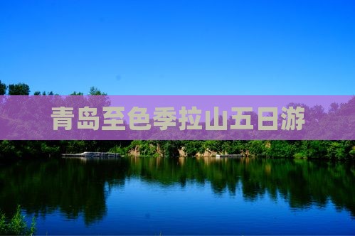 青岛至色季拉山五日游