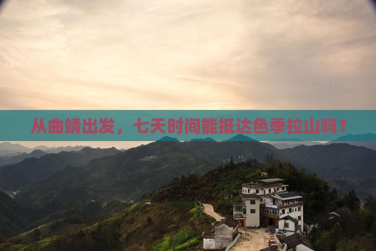从曲靖出发，七天时间能抵达色季拉山吗？