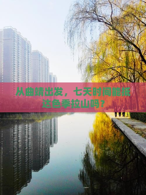 从曲靖出发，七天时间能抵达色季拉山吗？