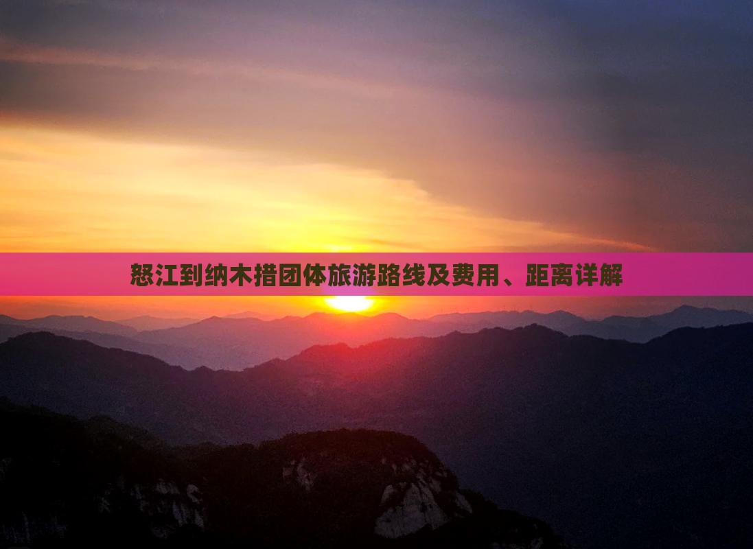怒江到纳木措团体旅游路线及费用、距离详解