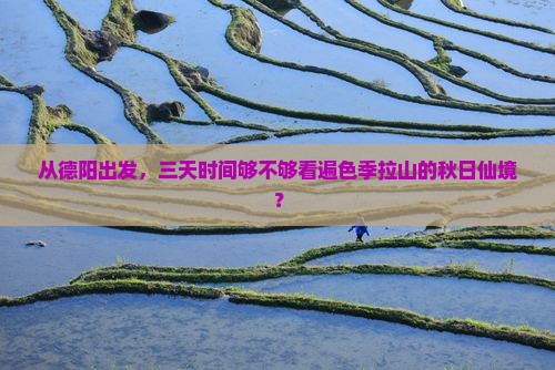 从德阳出发，三天时间够不够看遍色季拉山的秋日仙境？