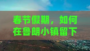 春节假期，如何在鲁朗小镇留下难忘足迹？