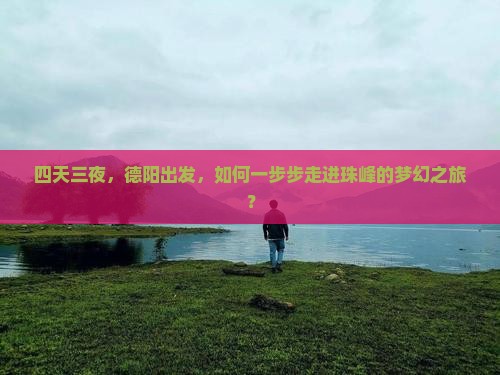 四天三夜，德阳出发，如何一步步走进珠峰的梦幻之旅？