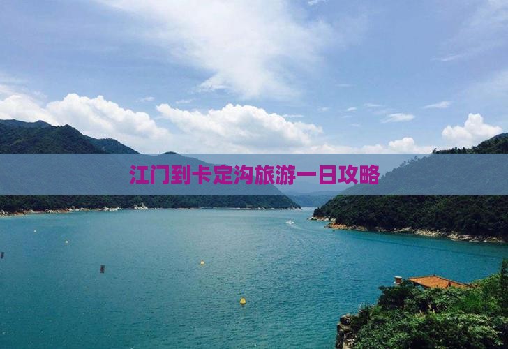 江门到卡定沟旅游一日攻略