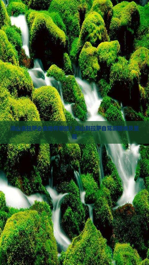 凉山去拉萨必去地有哪些？凉山到拉萨自驾游路线及里程