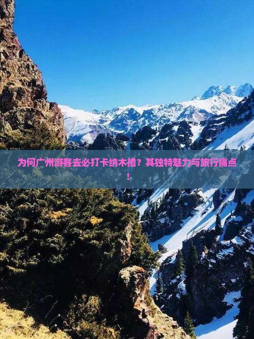 为何广州游客去必打卡纳木措？其独特魅力与旅行痛点！