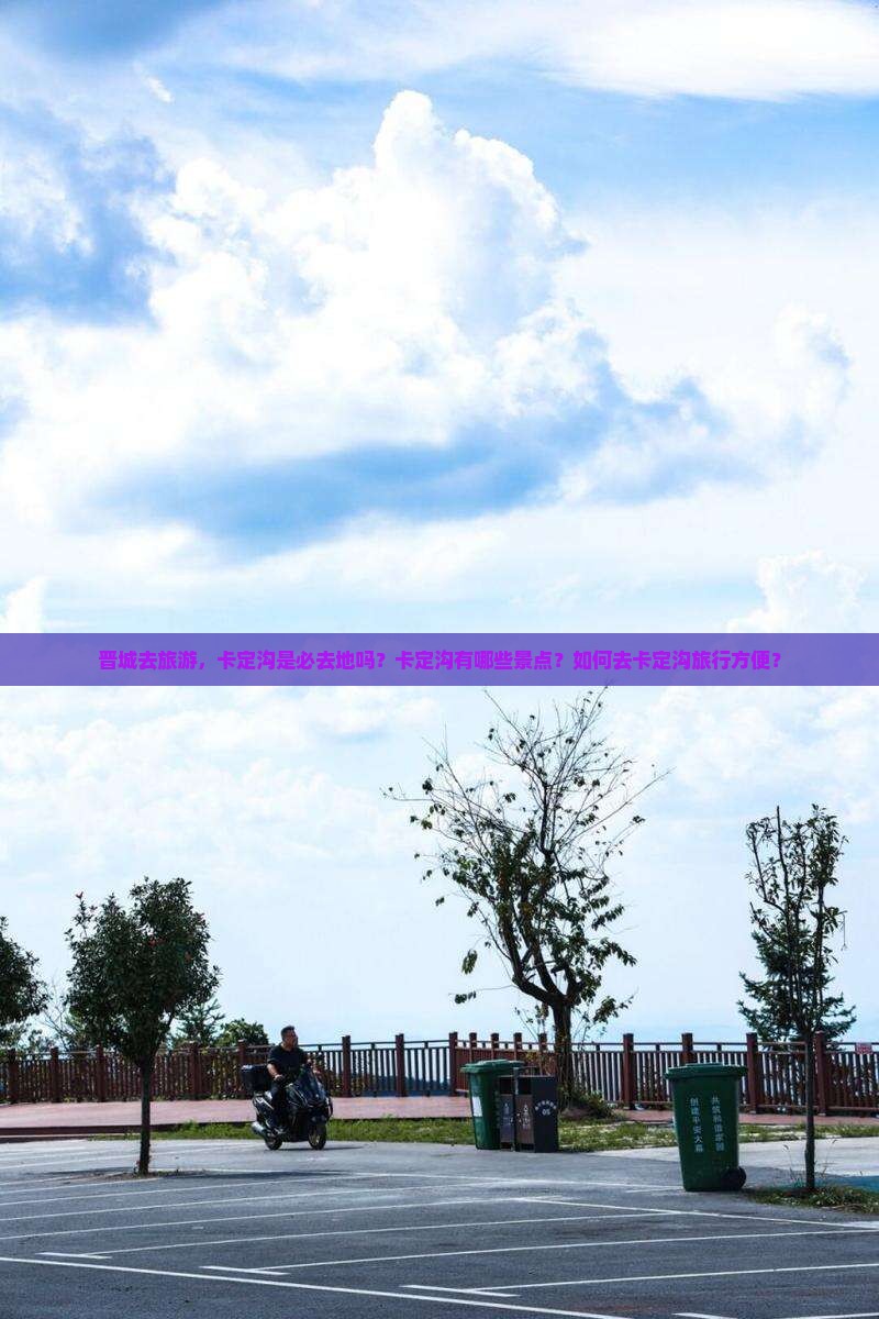 晋城去旅游，卡定沟是必去地吗？卡定沟有哪些景点？如何去卡定沟旅行方便？