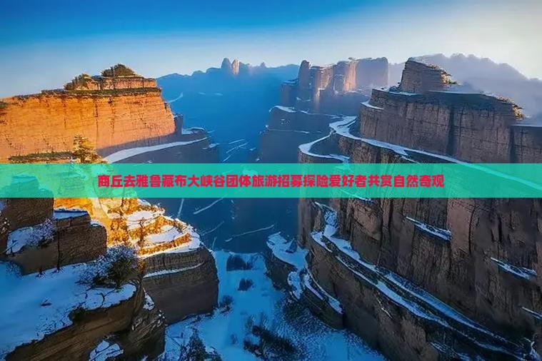 商丘去雅鲁藏布大峡谷团体旅游招募探险爱好者共赏自然奇观