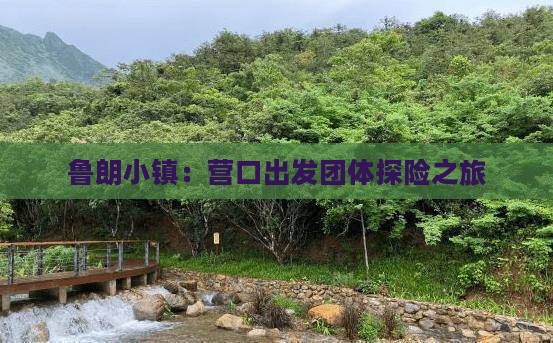 鲁朗小镇：营口出发团体探险之旅