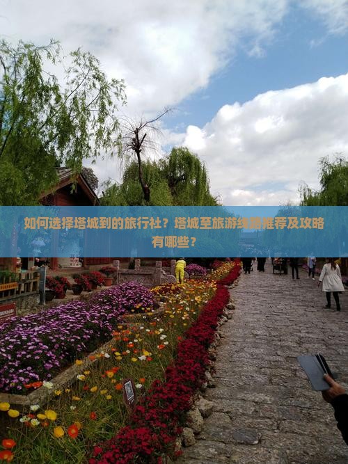 如何选择塔城到的旅行社？塔城至旅游线路推荐及攻略有哪些？