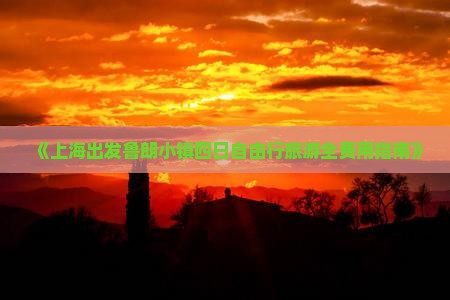《上海出发鲁朗小镇四日自由行旅游全费用指南》