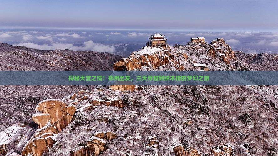 探秘天堂之镜!郑州出发,三天穿越到纳木措的梦幻之旅 探秘天堂之镜!郑州出发,三天穿越到纳木措的梦幻之旅