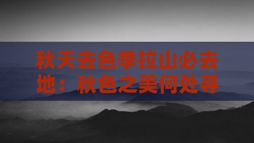 秋天去色季拉山必去地：秋色之美何处寻