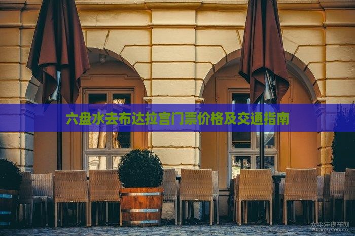 六盘水去布达拉宫门票价格及交通指南