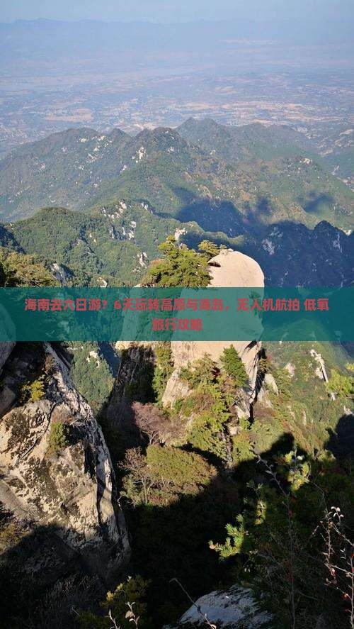 海南去六日游？6天玩转高原与海岛，无人机航拍+低氧旅行攻略