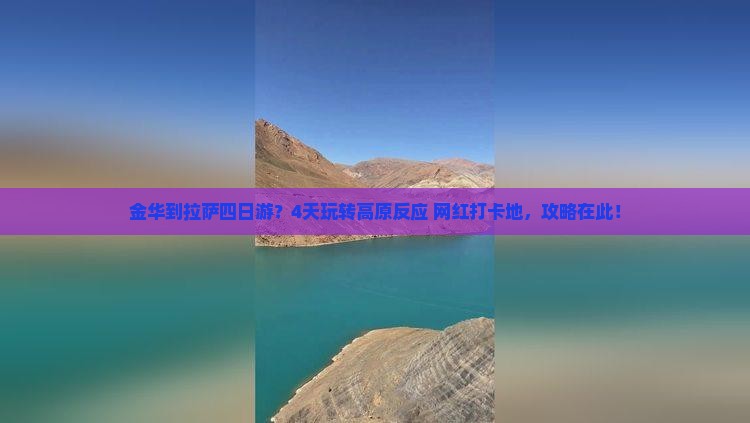金华到拉萨四日游？4天玩转高原反应+网红打卡地，攻略在此！