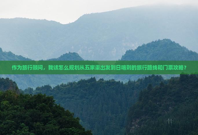 作为旅行顾问，我该怎么规划从五家渠出发到日喀则的旅行路线和门票攻略？