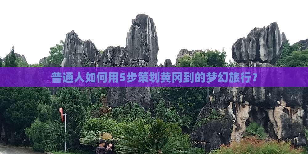 普通人如何用5步策划黄冈到的梦幻旅行？