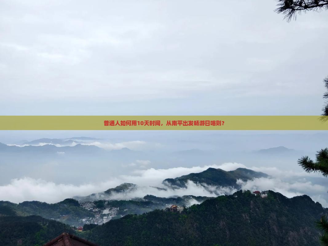 普通人如何用10天时间，从南平出发畅游日喀则？