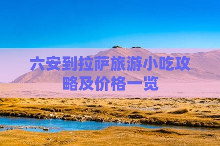 六安到拉萨旅游小吃攻略及价格一览