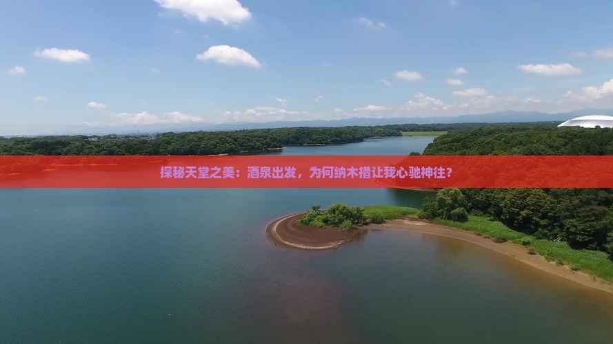 探秘天堂之美:酒泉出发,为何纳木措让我心驰神往? 探秘天堂之美:酒泉出发,为何纳木措让我心驰神往?