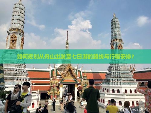 如何规划从舟山出发至七日游的路线与行程安排？