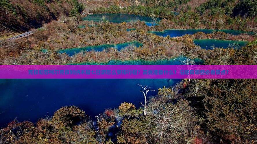 克孜勒苏柯尔克孜到纳木措七日游怎么安排行程？需要准备什么？沿途有哪些必看景点？