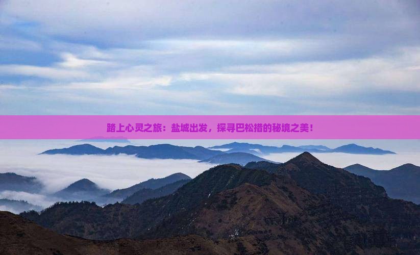 踏上心灵之旅：盐城出发，探寻巴松措的秘境之美！