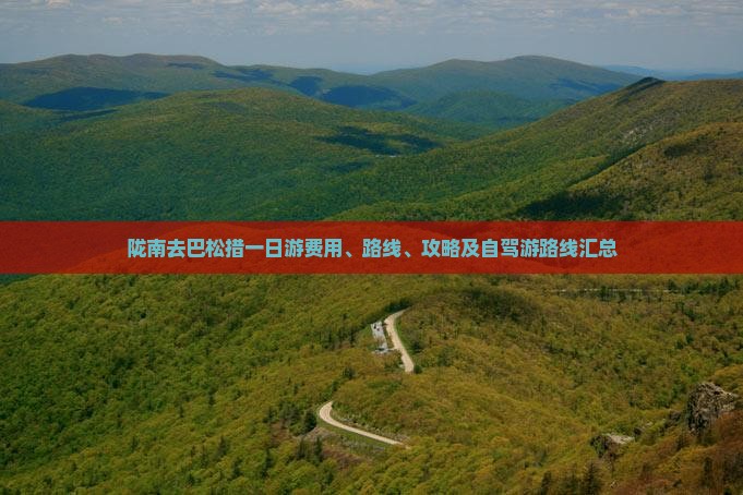 陇南去巴松措一日游费用、路线、攻略及自驾游路线汇总