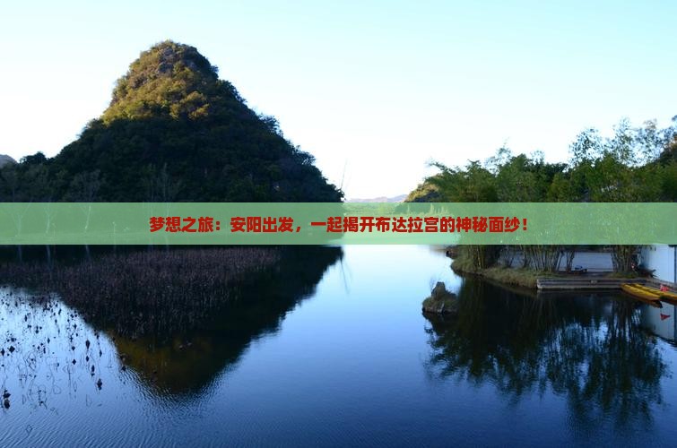 梦想之旅：安阳出发，一起揭开布达拉宫的神秘面纱！