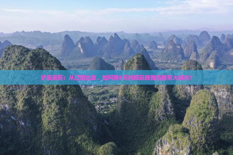 驴友亲历：从辽阳出发，如何用5天时间玩转雅鲁藏布大峡谷？
